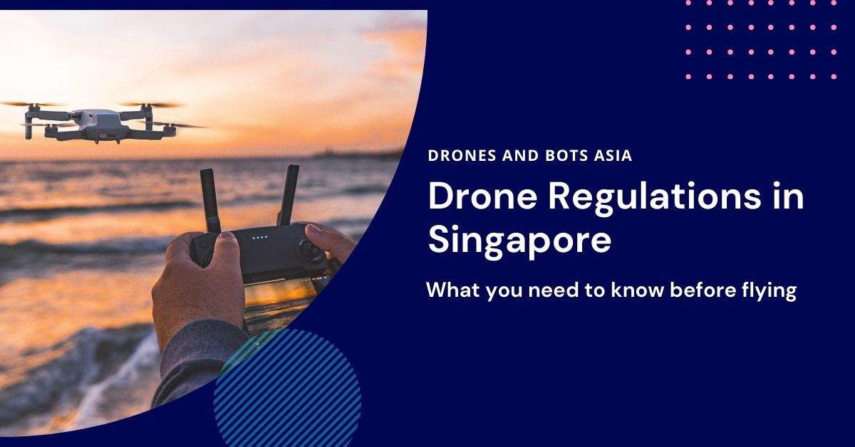 Bad mood worm Bad faith Drone Regulations in Singapore: What You Need to Know Before Flying - Drones  and Robots Asia